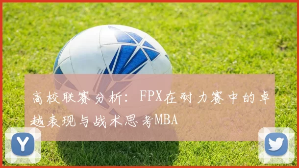 高校联赛分析：FPX在耐力赛中的卓越表现与战术思考MBA