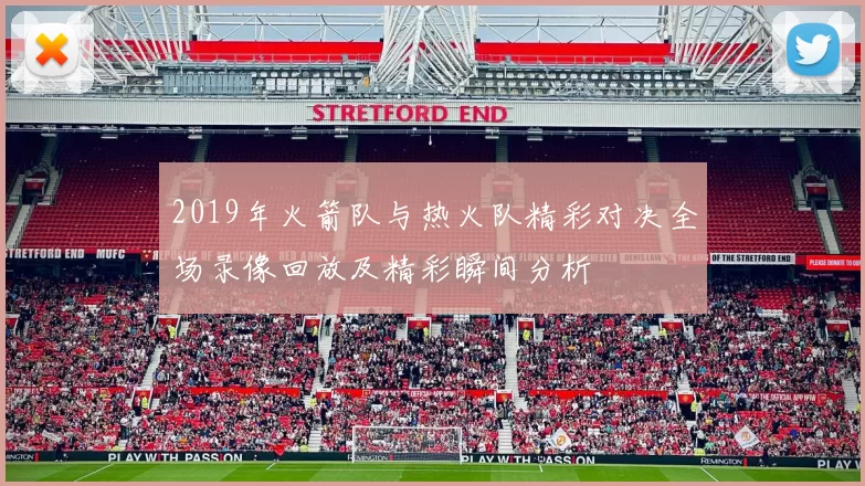 2019年火箭队与热火队精彩对决全场录像回放及精彩瞬间分析