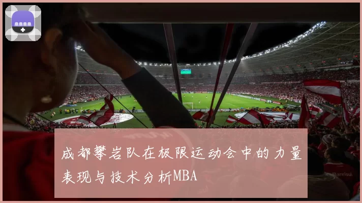 成都攀岩队在极限运动会中的力量表现与技术分析MBA