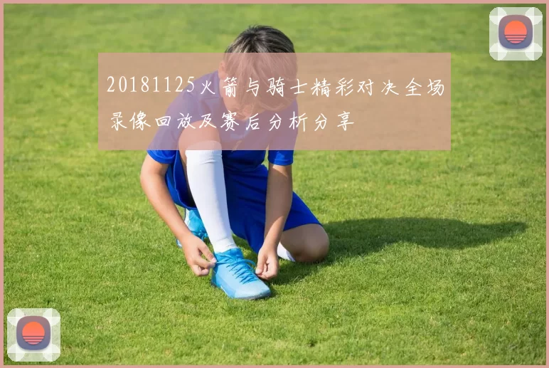 20181125火箭与骑士精彩对决全场录像回放及赛后分析分享