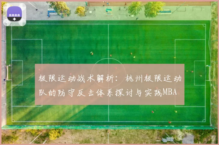 极限运动战术解析：杭州极限运动队的防守反击体系探讨与实践MBA